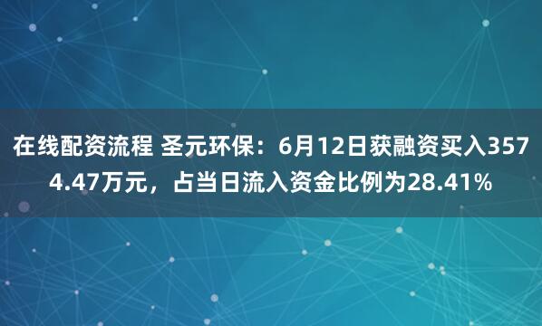 在线配资流程 圣元环保：6月12日获融资买入3574.47万元，占当日流入资金比例为28.41%